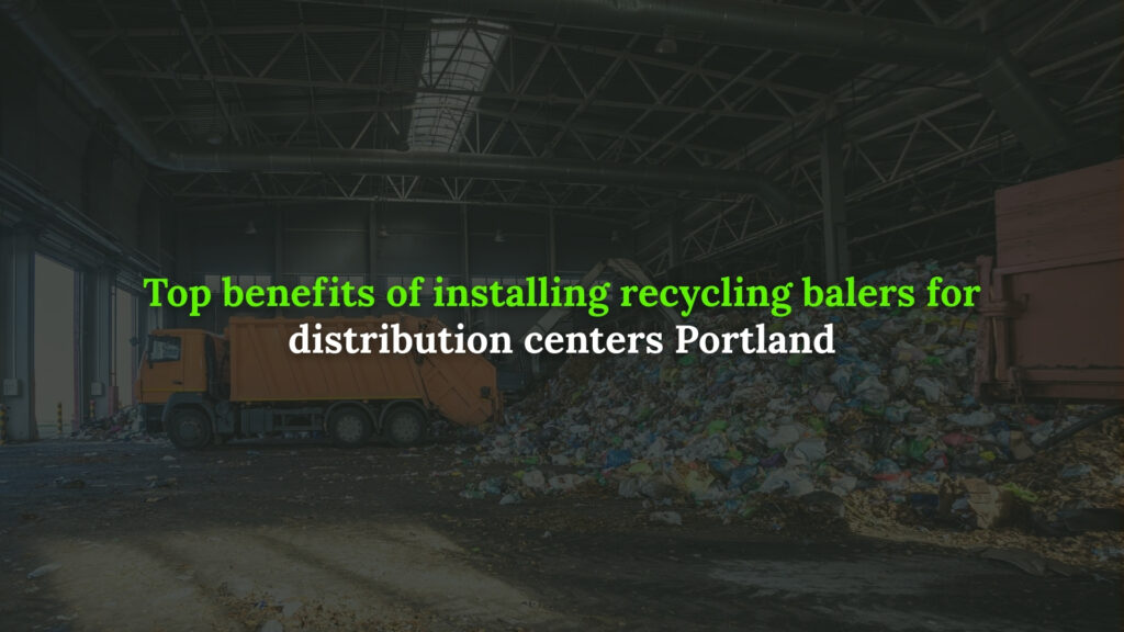 Recycling balers for distribution centers Portland